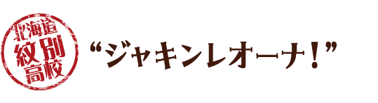 北海道紋別高校／（キャッチコピー）ジャキンレオーナ！